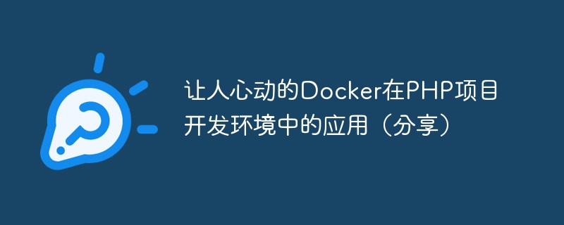 让人心动的Docker在PHP项目开发环境中的应用（分享）