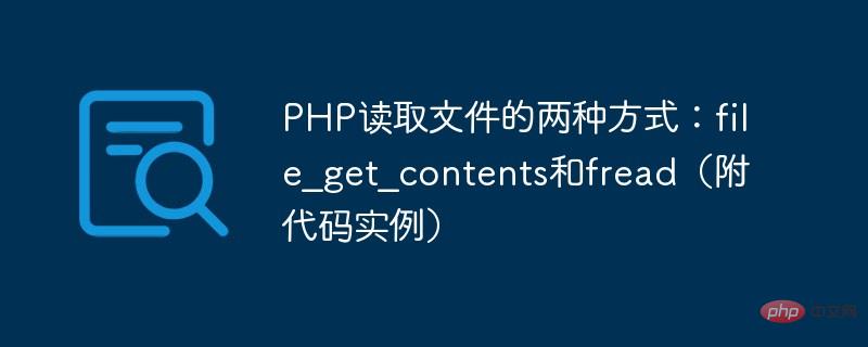 PHP读取文件的两种方式：file_get_contents和fread（附代码实例）
