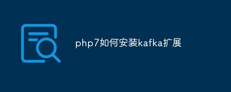 php7如何安装kafka扩展