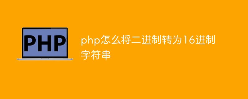 php怎么将二进制转为16进制字符串