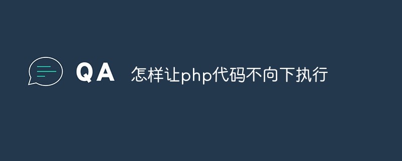 怎样让php代码不向下执行